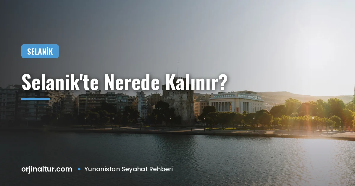 Selanik'te nerede kalınır? Merkez, sahil ve aile otelleri