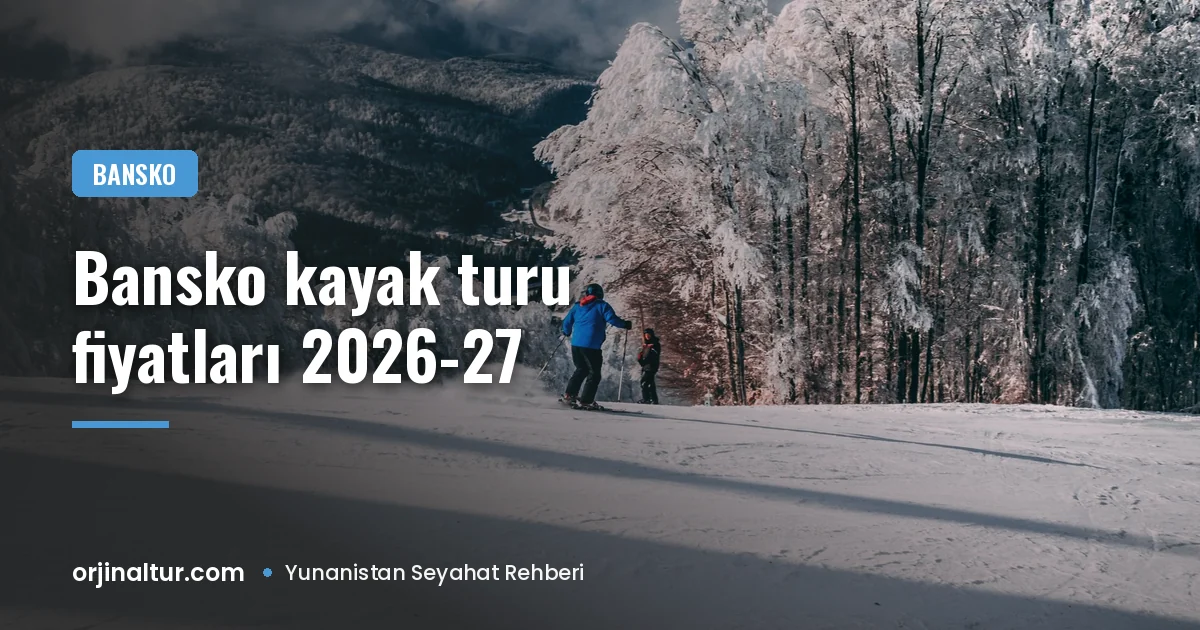 Bansko kayak turu fiyatları 2026-27: otel, skipass ve ulaşım