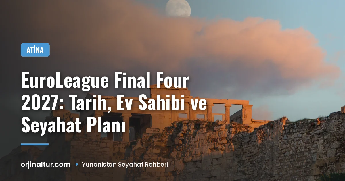 EuroLeague Final Four 2027: Tarih, Ev Sahibi ve Seyahat Planı
