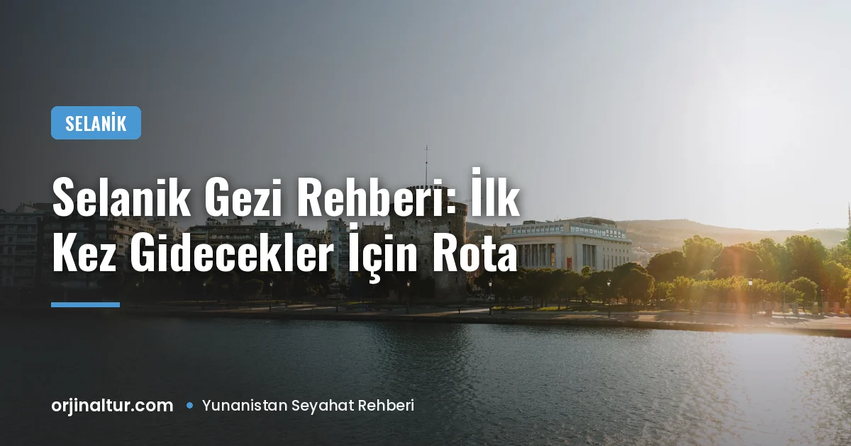Selanik Gezi Rehberi: İlk Kez Gidecekler İçin Rota
