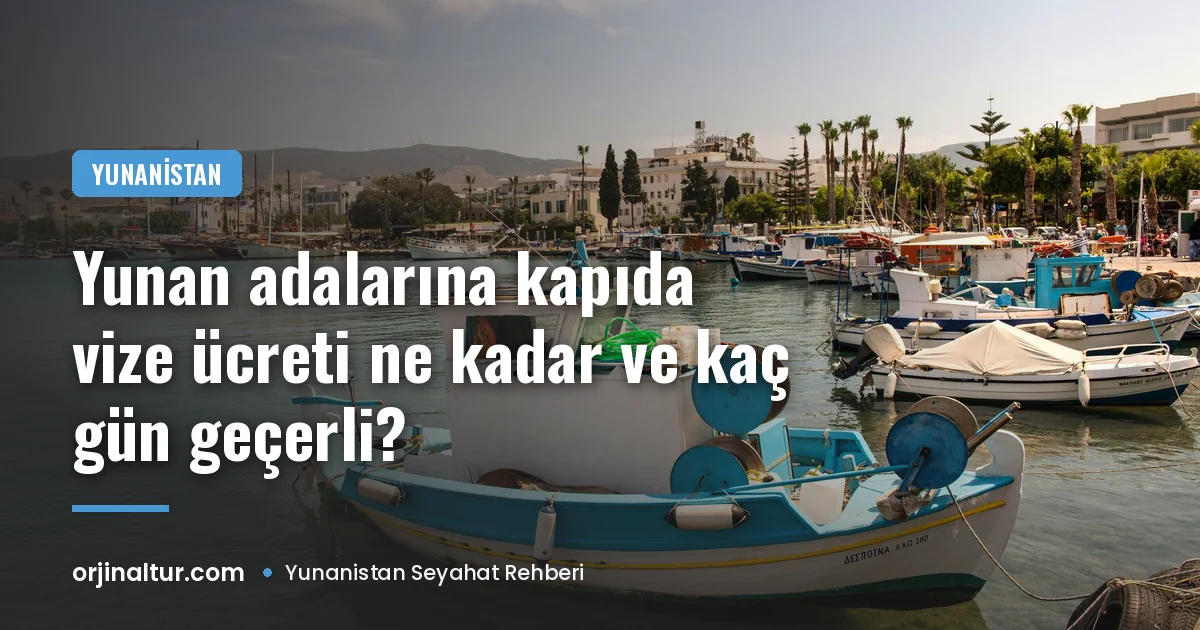 Yunan adalarına kapıda vize ücreti ne kadar ve kaç gün geçerli?