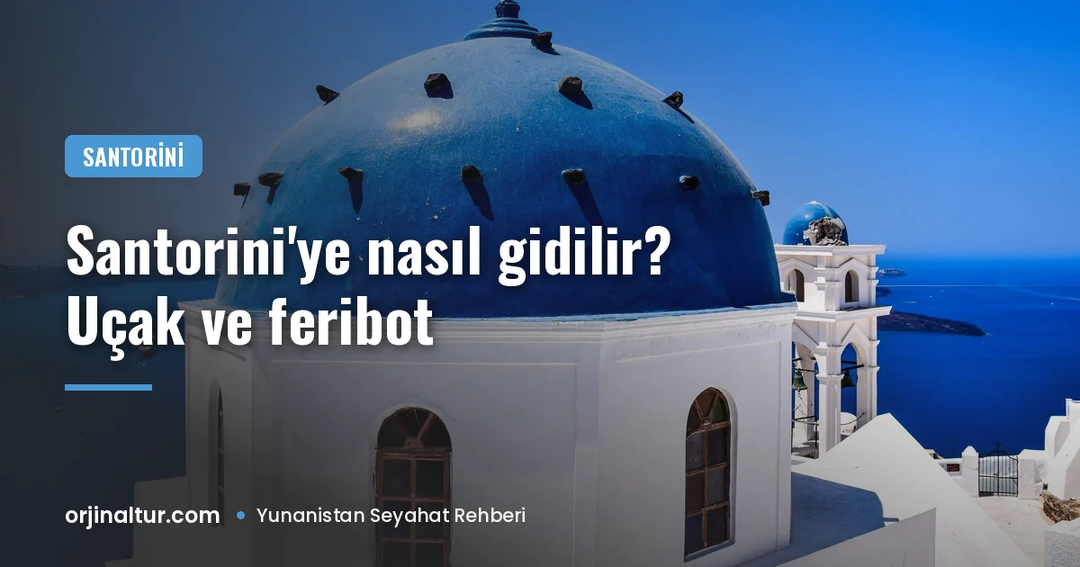 Santorini'ye nasıl gidilir? Türkiye'den uçak ve feribot seçenekleri