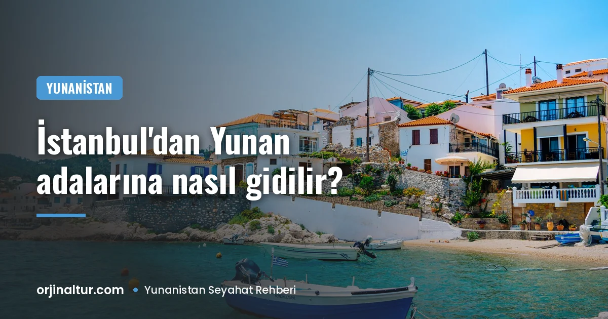 İstanbul'dan Yunan adalarına nasıl gidilir? Uçak ve feribot rotaları