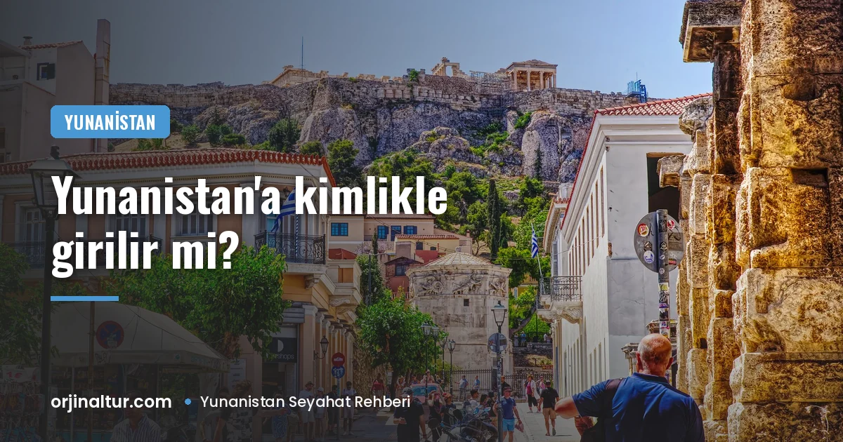 Yunanistan'a kimlikle girilir mi? Pasaport ve kimlik kuralları
