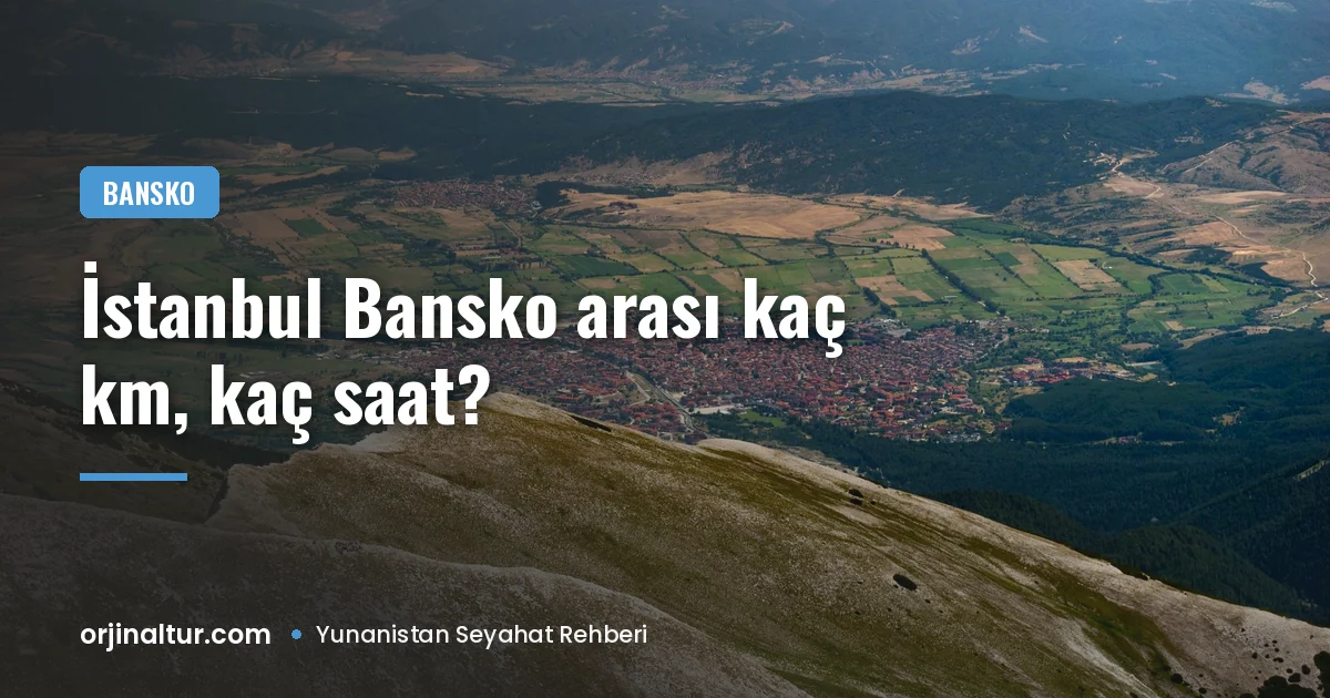 İstanbul Bansko arası kaç km, kaç saat? Otobüs, araba ve uçak