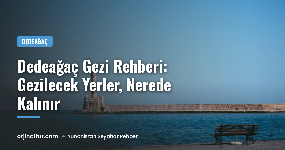 Dedeağaç gezi rehberi: gezilecek yerler, nerede kalınır
