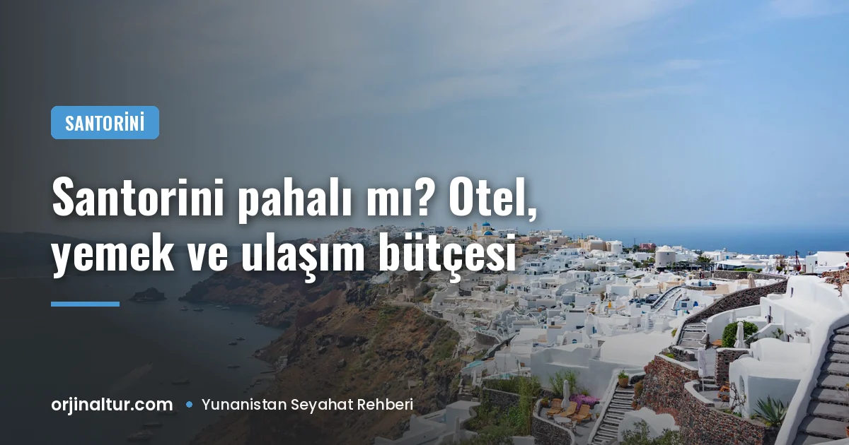 Santorini pahalı mı? Otel, yemek ve ulaşım bütçesi