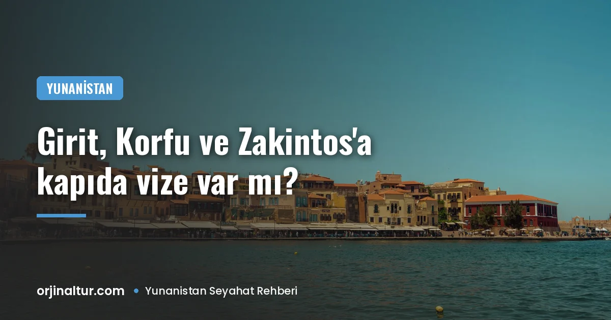 Girit, Korfu ve Zakintos'a kapıda vize var mı?