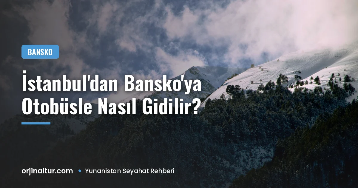 İstanbul'dan Bansko'ya otobüsle nasıl gidilir? Sefer, süre ve fiyat