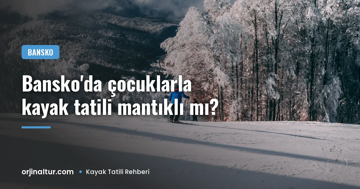 Bansko'da çocuklarla kayak tatili mantıklı mı?