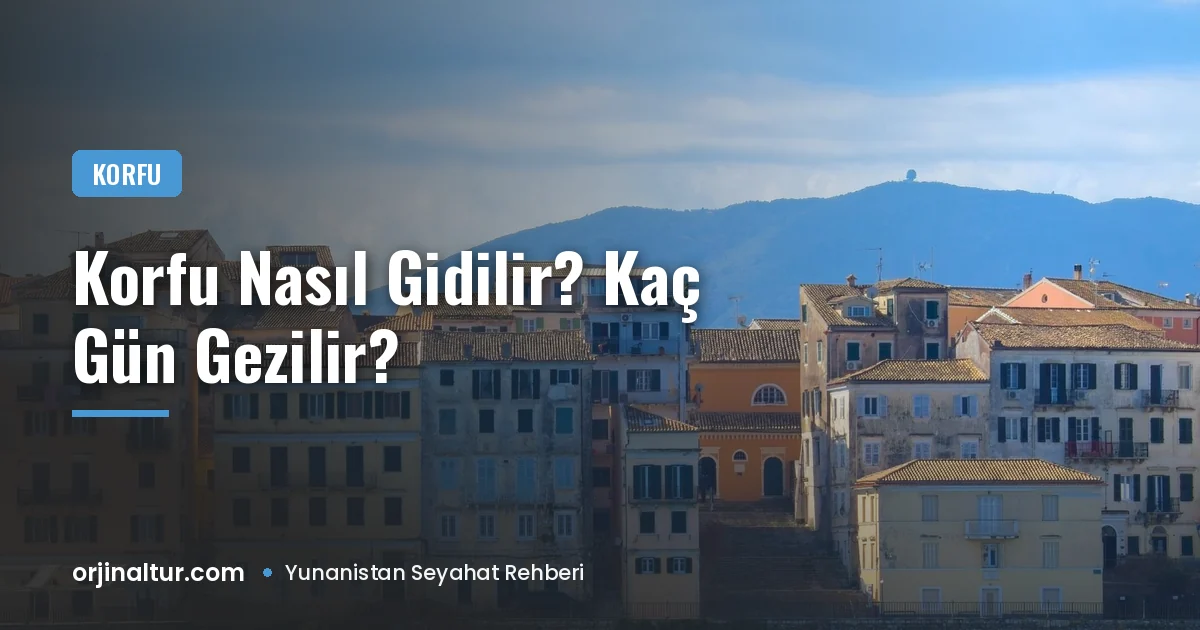Korfu nasıl gidilir ve kaç günde gezilir?